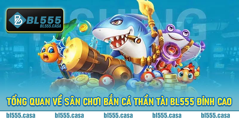 Tổng quan về sân chơi bắn cá thần tài Bl555 đỉnh cao