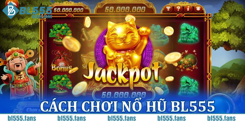 Cách chơi nổ hũ BL555