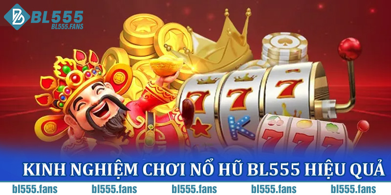 Kinh nghiệm chơi nổ hũ BL555 hiệu quả